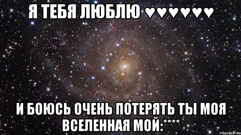 я тебя люблю ♥♥♥♥♥♥ и боюсь очень потерять ты моя вселенная мой:****, Мем  Космос (офигенно)