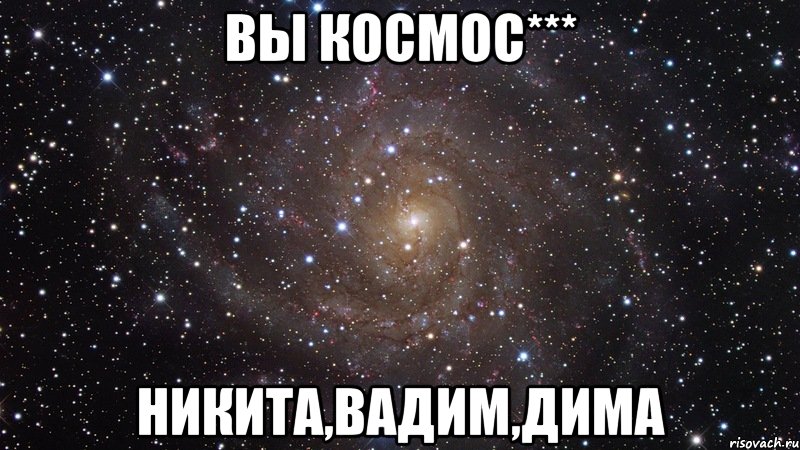 вы космос*** никита,вадим,дима, Мем  Космос (офигенно)