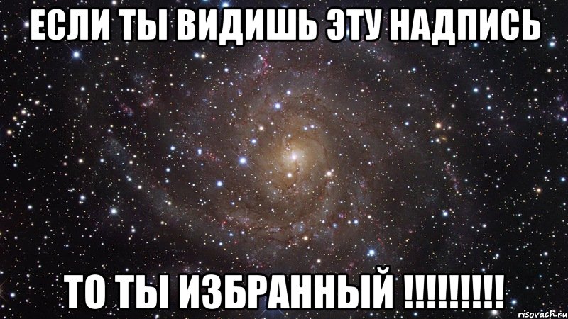 если ты видишь эту надпись то ты избранный !!!, Мем  Космос (офигенно)