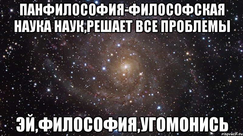 панфилософия-философская наука наук,решает все проблемы эй,философия,угомонись, Мем  Космос (офигенно)