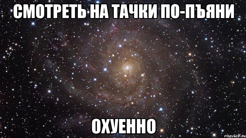 смотреть на тачки по-пъяни охуенно, Мем  Космос (офигенно)