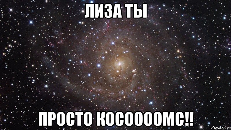 лиза ты просто косоооомс!!, Мем  Космос (офигенно)