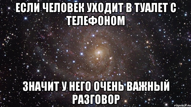 если человек уходит в туалет с телефоном значит у него очень важный разговор, Мем  Космос (офигенно)