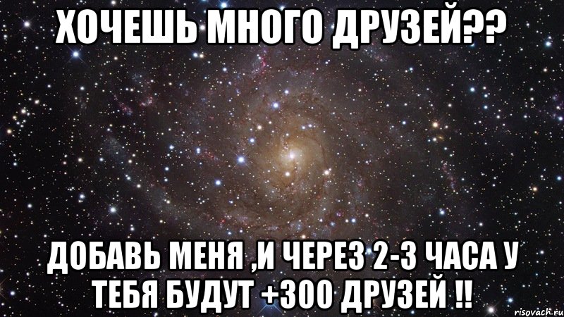 хочешь много друзей?? добавь меня ,и через 2-3 часа у тебя будут +300 друзей !!, Мем  Космос (офигенно)