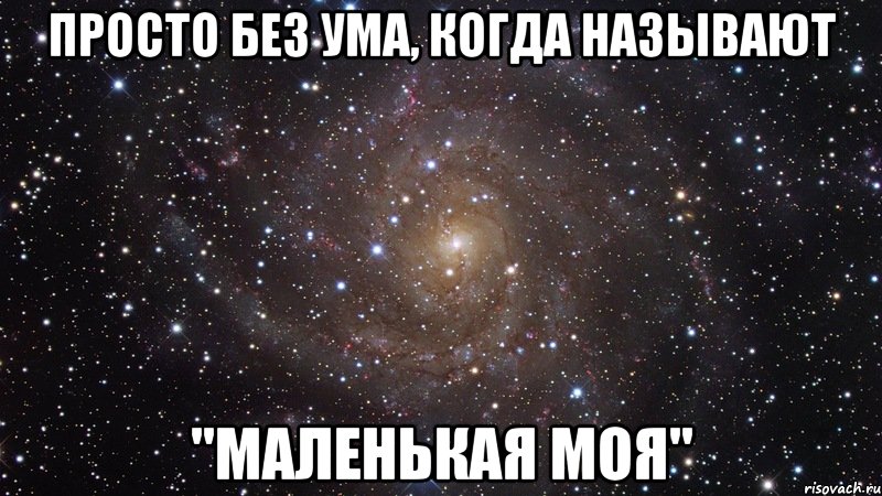 просто без ума, когда называют "маленькая моя", Мем  Космос (офигенно)