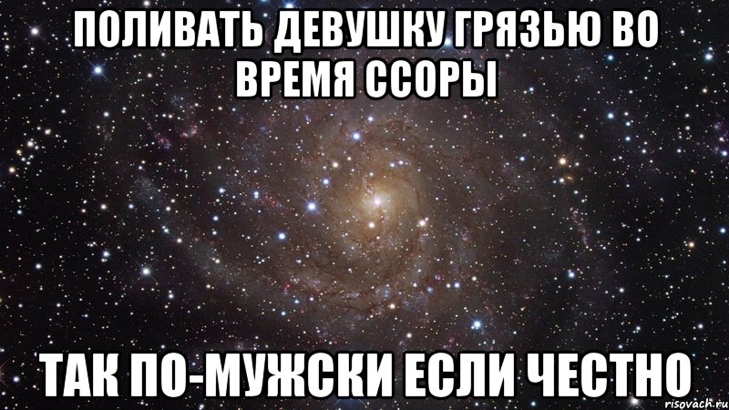 поливать девушку грязью во время ссоры так по-мужски если честно, Мем  Космос (офигенно)