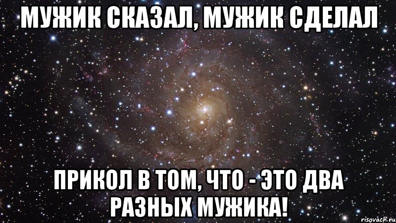 мужик сказал, мужик сделал прикол в том, что - это два разных мужика!, Мем  Космос (офигенно)