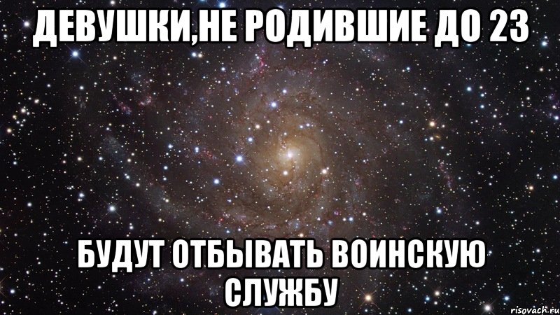 девушки,не родившие до 23 будут отбывать воинскую службу, Мем  Космос (офигенно)