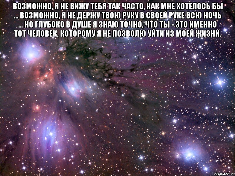 возможно, я не вижу тебя так часто, как мне хотелось бы ... возможно, я не держу твою руку в своей руке всю ночь ... но глубоко в душе я знаю точно, что ты - это именно тот человек, которому я не позволю уйти из моей жизни. , Мем Космос