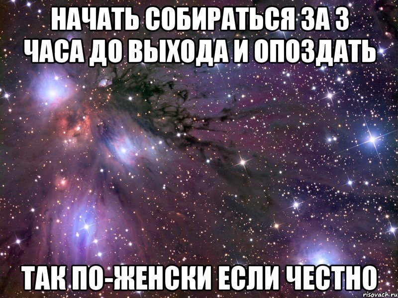 начать собираться за 3 часа до выхода и опоздать так по-женски если честно, Мем Космос