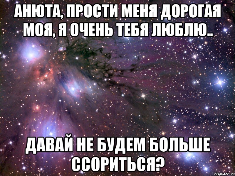 анюта, прости меня дорогая моя, я очень тебя люблю.. давай не будем больше ссориться?, Мем Космос