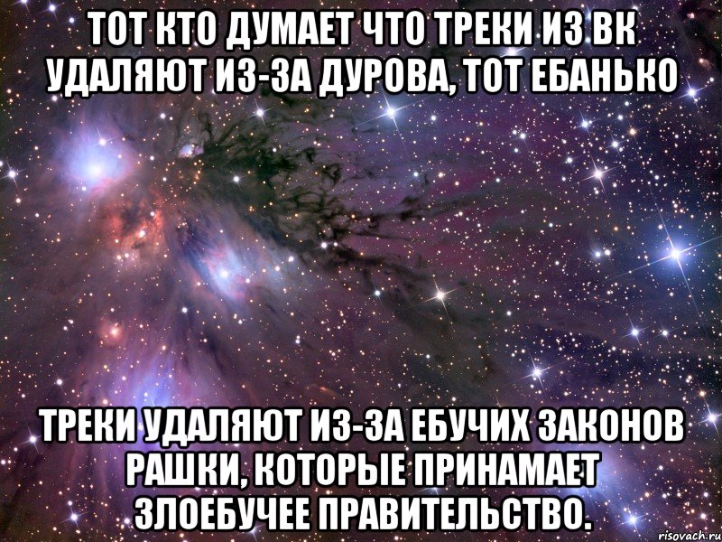 тот кто думает что треки из вк удаляют из-за дурова, тот ебанько треки удаляют из-за ебучих законов рашки, которые принамает злоебучее правительство., Мем Космос