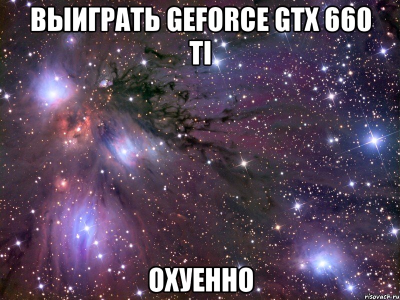 выиграть geforce gtx 660 ti охуенно, Мем Космос