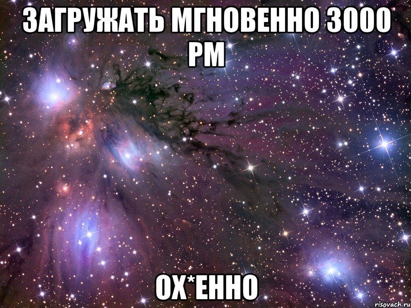 загружать мгновенно 3000 рм ох*енно, Мем Космос