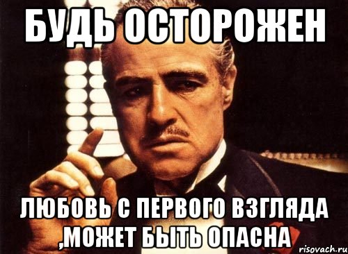 будь осторожен любовь с первого взгляда ,может быть опасна, Мем крестный отец