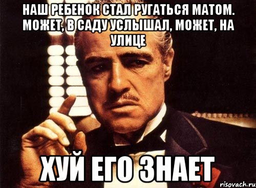 наш ребенок стал ругаться матом. может, в саду услышал, может, на улице хуй его знает, Мем крестный отец