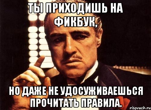 ты приходишь на фикбук, но даже не удосуживаешься прочитать правила., Мем крестный отец