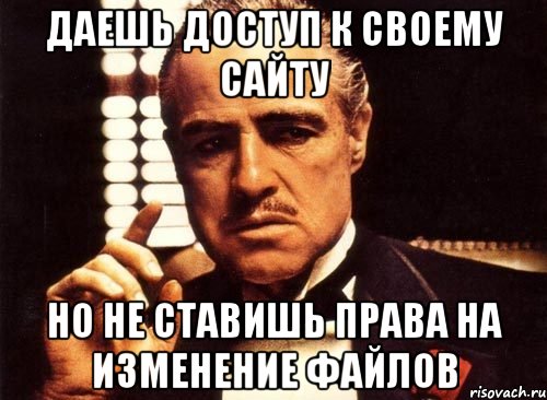 даешь доступ к своему сайту но не ставишь права на изменение файлов, Мем крестный отец