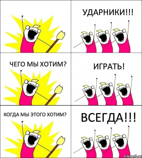  УДАРНИКИ!!! ЧЕГО МЫ ХОТИМ? ИГРАТЬ! КОГДА МЫ ЭТОГО ХОТИМ? ВСЕГДА!!!