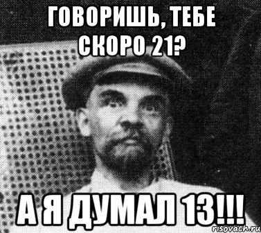 говоришь, тебе скоро 21? а я думал 13!!!, Мем   Ленин удивлен