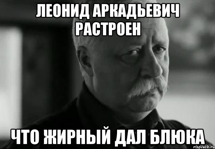 леонид аркадьевич растроен что жирный дал блюка, Мем Не расстраивай Леонида Аркадьевича