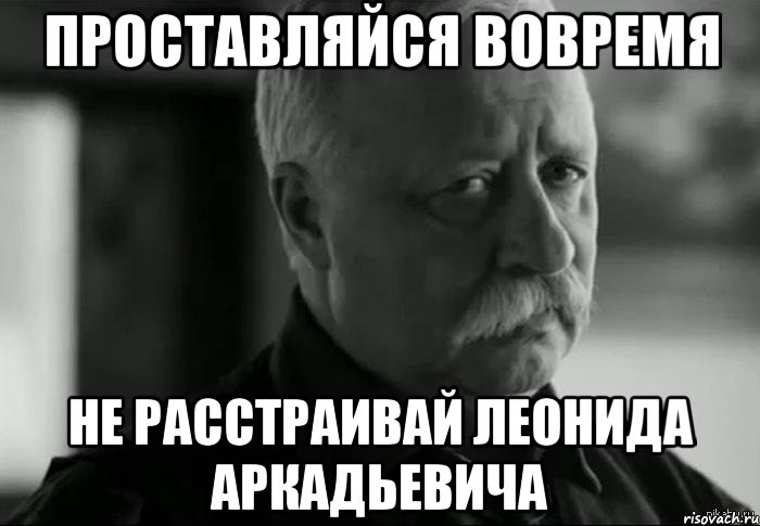 проставляйся вовремя не расстраивай леонида аркадьевича, Мем Не расстраивай Леонида Аркадьевича