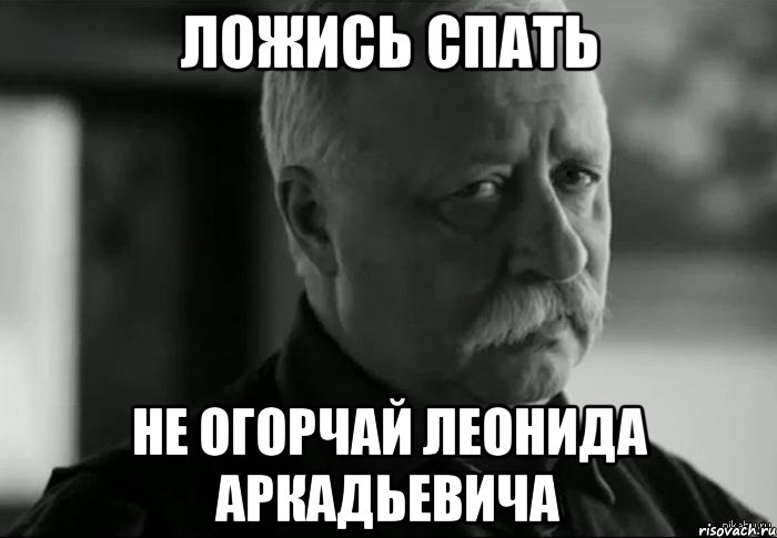 ложись спать не огорчай леонида аркадьевича, Мем Не расстраивай Леонида Аркадьевича