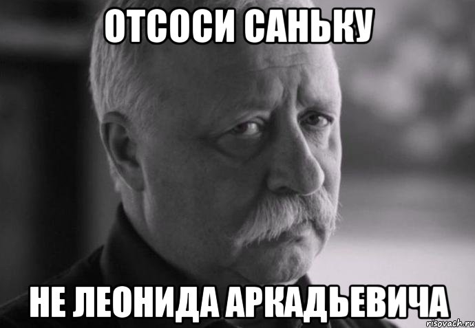 отсоси саньку не леонида аркадьевича, Мем Не расстраивай Леонида Аркадьевича