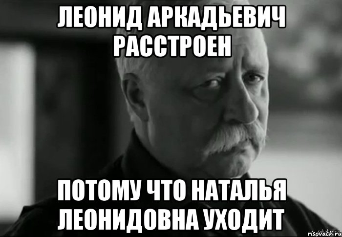 леонид аркадьевич расстроен потому что наталья леонидовна уходит, Мем Не расстраивай Леонида Аркадьевича