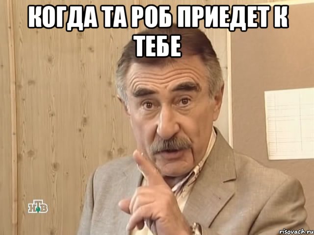 когда та роб приедет к тебе , Мем Каневский (Но это уже совсем другая история)