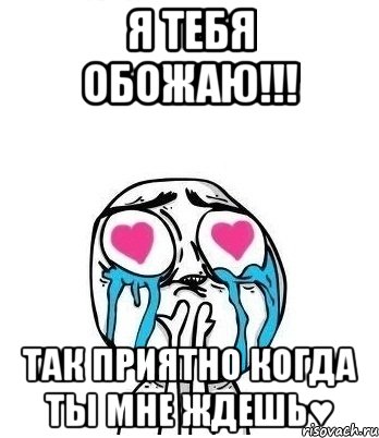 я тебя обожаю!!! так приятно когда ты мне ждешь♥, Мем Влюбленный