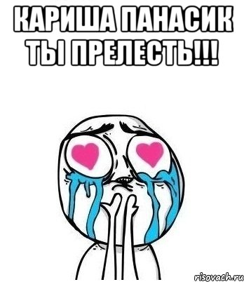 кариша панасик ты прелесть!!! , Мем Влюбленный