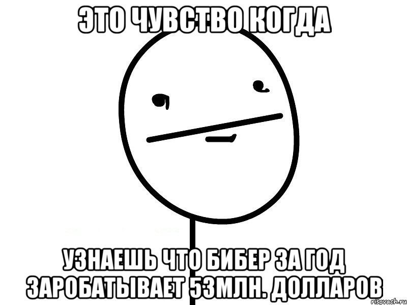 это чувство когда узнаешь что бибер за год заробатывает 53млн. долларов, Мем Покерфэйс