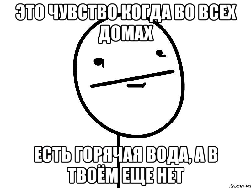 это чувство когда во всех домах есть горячая вода, а в твоём еще нет, Мем Покерфэйс