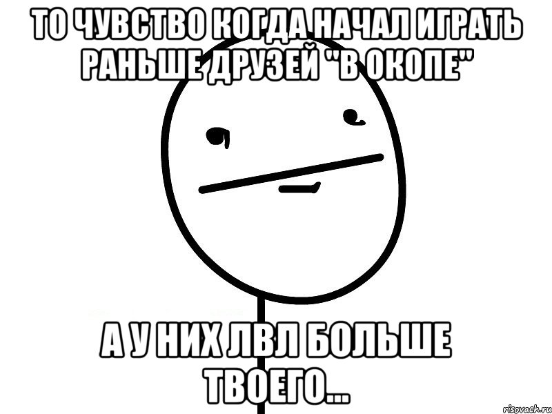 то чувство когда начал играть раньше друзей ''в окопе'' а у них лвл больше твоего..., Мем Покерфэйс