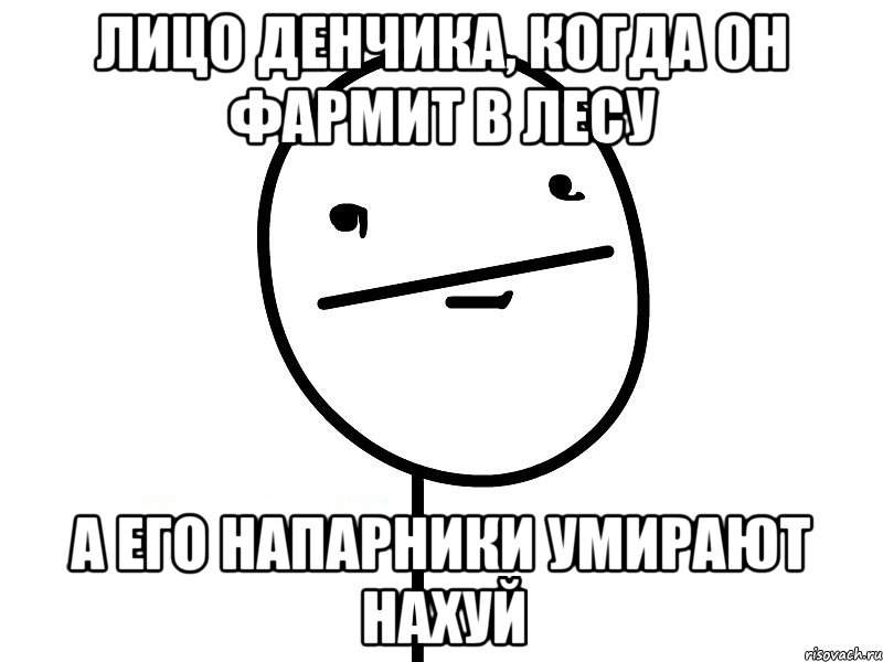 лицо денчика, когда он фармит в лесу а его напарники умирают нахуй, Мем Покерфэйс