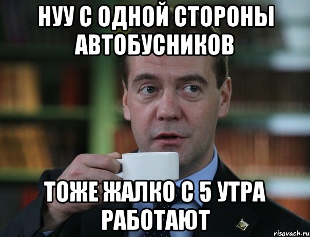 нуу с одной стороны автобусников тоже жалко с 5 утра работают, Мем Медведев спок бро