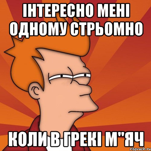 інтересно мені одному стрьомно коли в грекі м"яч, Мем Мне кажется или (Фрай Футурама)