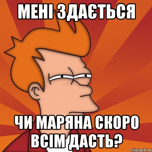 мені здається чи маряна скоро всім дасть?, Мем Мне кажется или (Фрай Футурама)