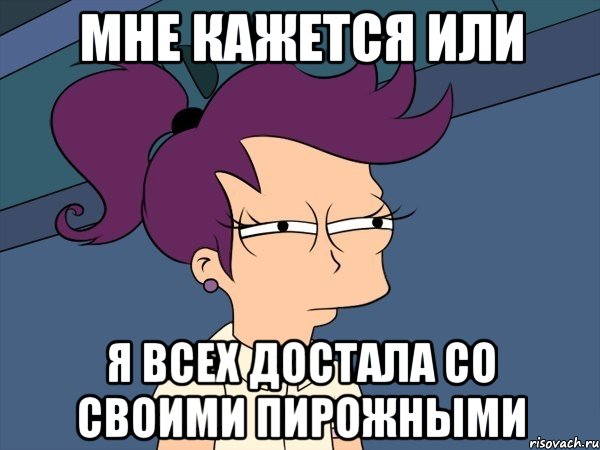 мне кажется или я всех достала со своими пирожными, Мем Мне кажется или (с Лилой)