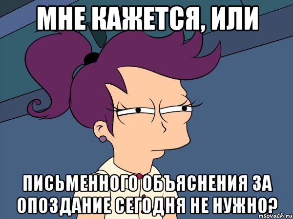 мне кажется, или письменного объяснения за опоздание сегодня не нужно?, Мем Мне кажется или (с Лилой)