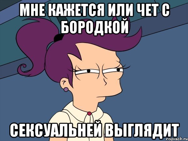 мне кажется или чет с бородкой сексуальней выглядит, Мем Мне кажется или (с Лилой)