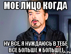 мое лицо когда ну все, я нуждаюсь в тебе все больше и больше), Мем мое лицо когда