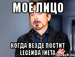 мое лицо когда везде постит legenda ineta, Мем мое лицо когда