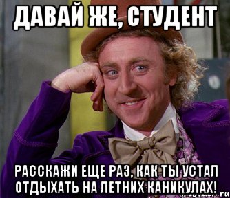 давай же, студент расскажи еще раз, как ты устал отдыхать на летних каникулах!, Мем мое лицо