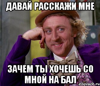 давай расскажи мне зачем ты хочешь со мной на бал, Мем мое лицо