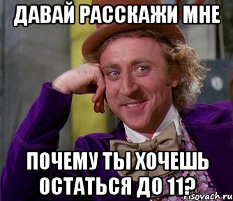 давай расскажи мне почему ты хочешь остаться до 11?, Мем мое лицо