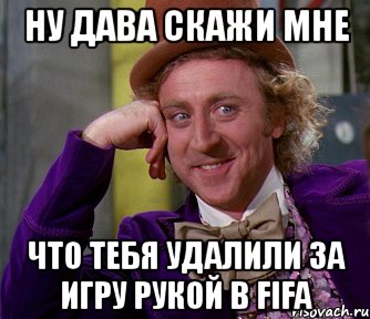 ну дава скажи мне что тебя удалили за игру рукой в fifa, Мем мое лицо