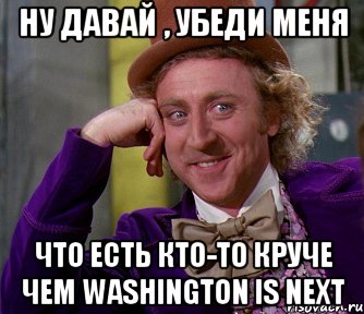 ну давай , убеди меня что есть кто-то круче чем washington is next, Мем мое лицо