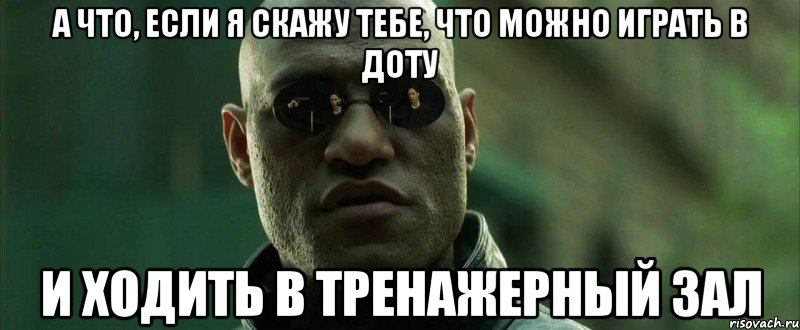 а что, если я скажу тебе, что можно играть в доту и ходить в тренажерный зал